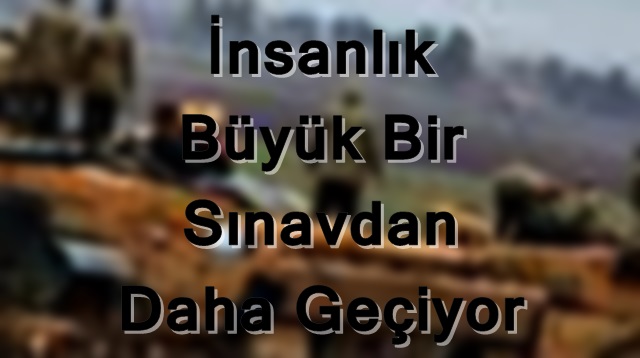 İnsanlık Büyük Bir Sınavdan Daha Geçiyor