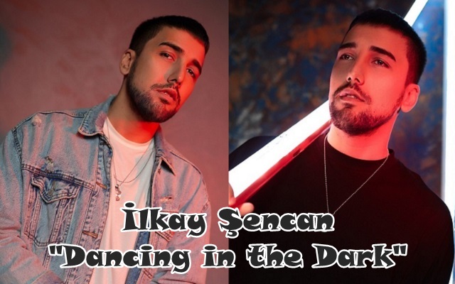 İlkay Şencan “Dancing in the Dark” Çıktı