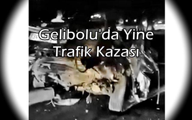 Gelibolu’da Yine Trafik Kazası