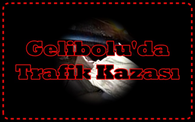 Gelibolu’da Trafik Kazası