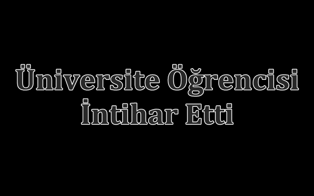 Üniversite Öğrencisi İntihar Etti