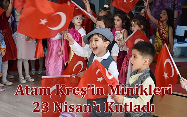 Atam Kreş’in Minikleri 23 Nisan’ı Kutladı