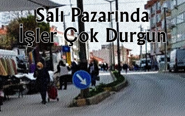 Salı Pazarında İşler Çok Durgun