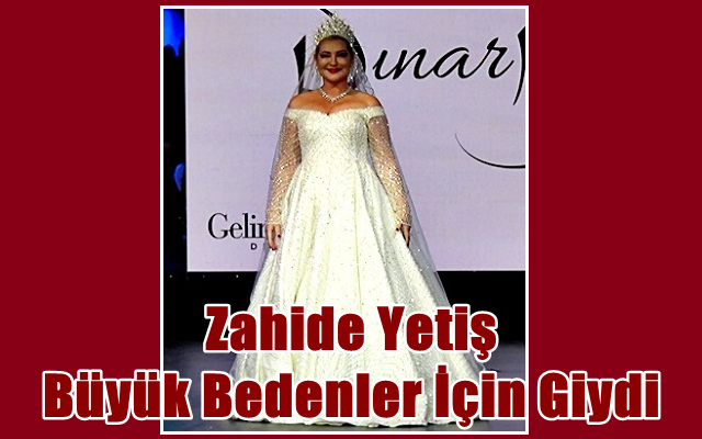 Zahide Yetiş Büyük Bedenler İçin Giydi