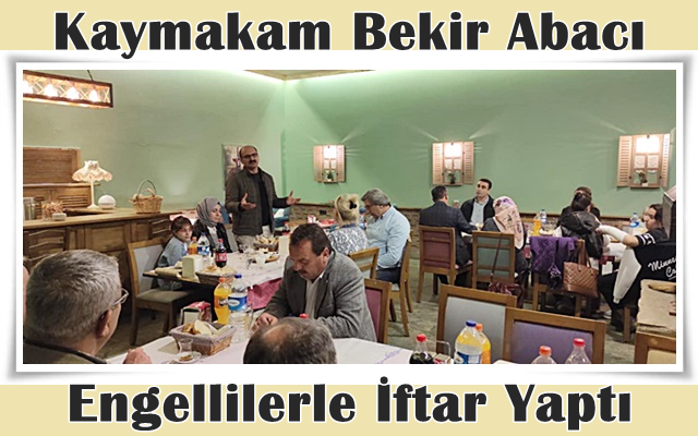 Kaymakam Bekir Abacı Engellilerle İftar Yaptı