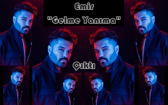 Emir “Gelme Yanıma” Çıktı