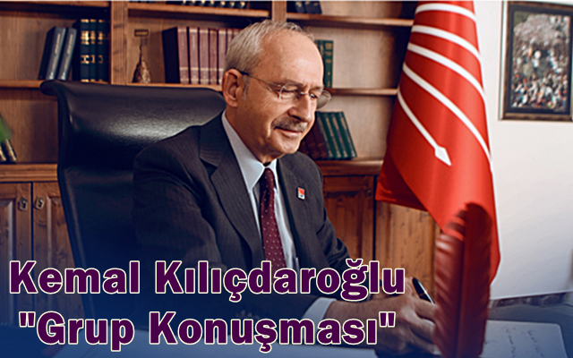Kemal Kılıçdaroğlu “Grup Konuşması”