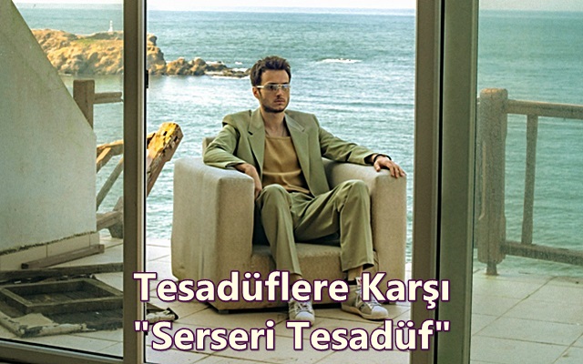 Tesadüflere Karşı “Serseri Tesadüf”