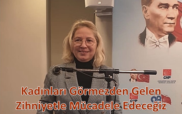 Kadınları Görmezden Gelen Zihniyetle Mücadele Edeceğiz