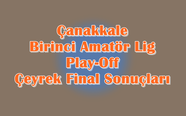 Çanakkale Birinci Amatör Lig Play-Off Sonuçları