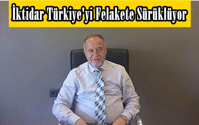 İktidar Türkiye’yi Felakete Sürüklüyor