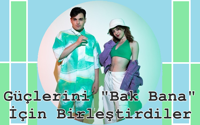 Güçlerini “Bak Bana” İçin Birleştirdiler