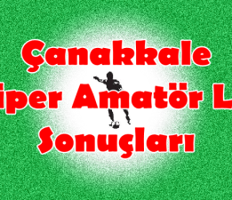 Çanakkale Süper Amatör Lig 23.Hafta Sonuçları