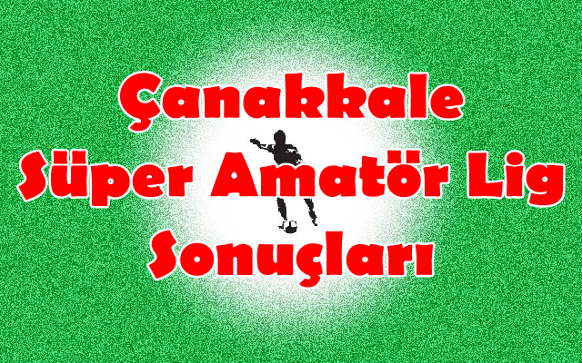 Çanakkale Süper Amatör Lig 7.Hafta Sonuçları