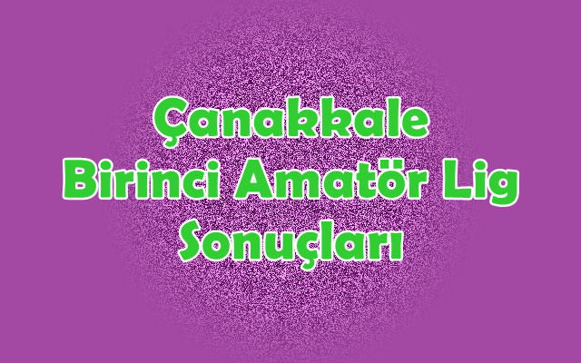 Çanakkale Birinci Amatör Lig 13.Hafta Sonuçları