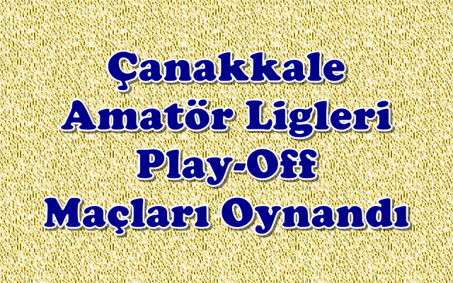 Çanakkale Amatör Ligleri Play-Off Maçları Oynandı