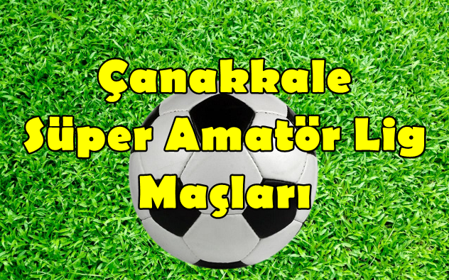 Çanakkale Süper Amatör Lig 22.Hafta Maçları