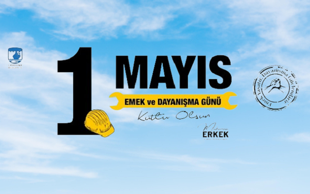 Erkek’in 1 Mayıs Emek ve Dayanışma Günü Mesajı