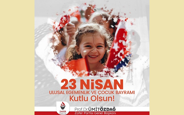 Ümit Özdağ’ın 23 Nisan Özel Kutlama Mesajı