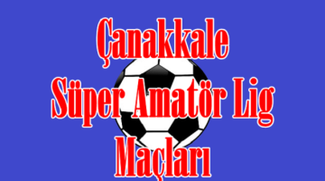 Çanakkale Süper Amatör Lig 19.Hafta Maçları