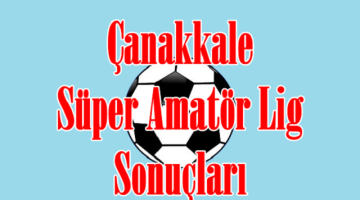 Çanakkale Süper Amatör Lig 19.Hafta Sonuçları