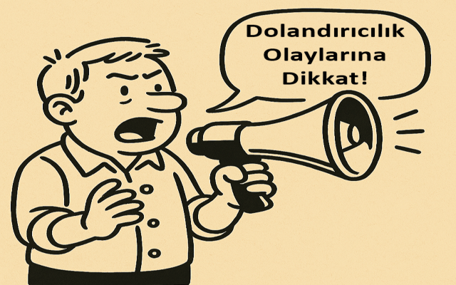 Dolandırıcılık Olaylarına Dikkat!