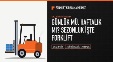 Sezonluk yoğunlukta forklift: günlük mü, haftalık mı kiralanmalı?